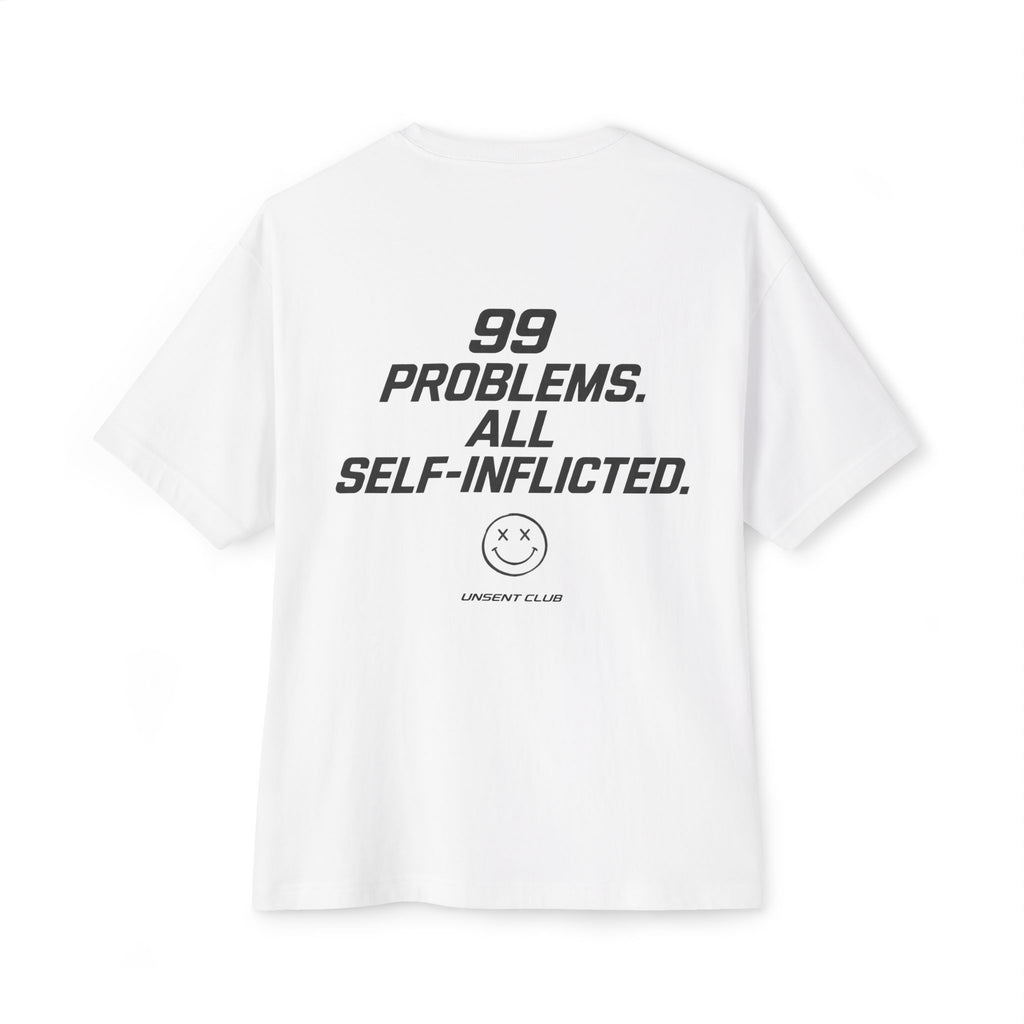 99 PROBLEMS. ALL SELF-INFLICTED.