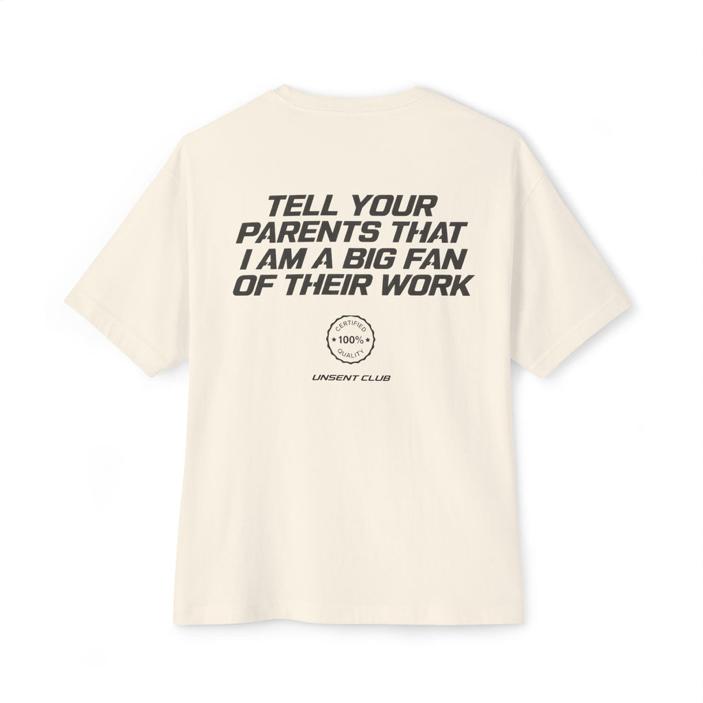TELL YOUR PARENTS THAT I AM A BIG FAN OF THEIR WORK