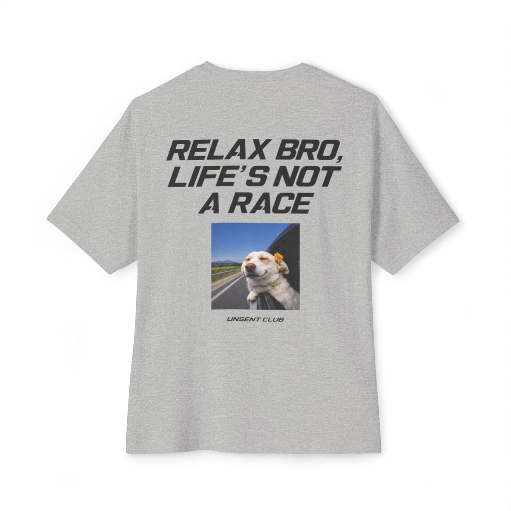 RELAX BRO, LIFE'S NOT A RACE