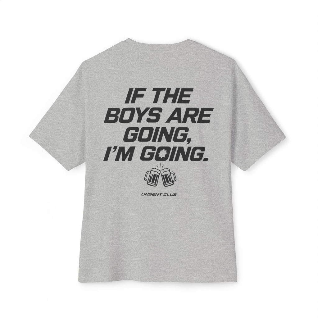 IF THE BOYS ARE GOING, I'M GOING