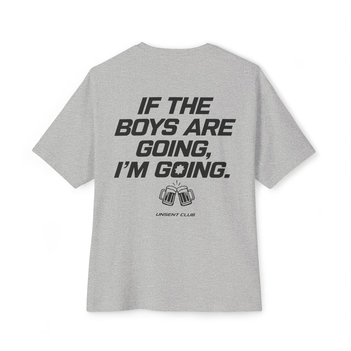 IF THE BOYS ARE GOING, I'M GOING
