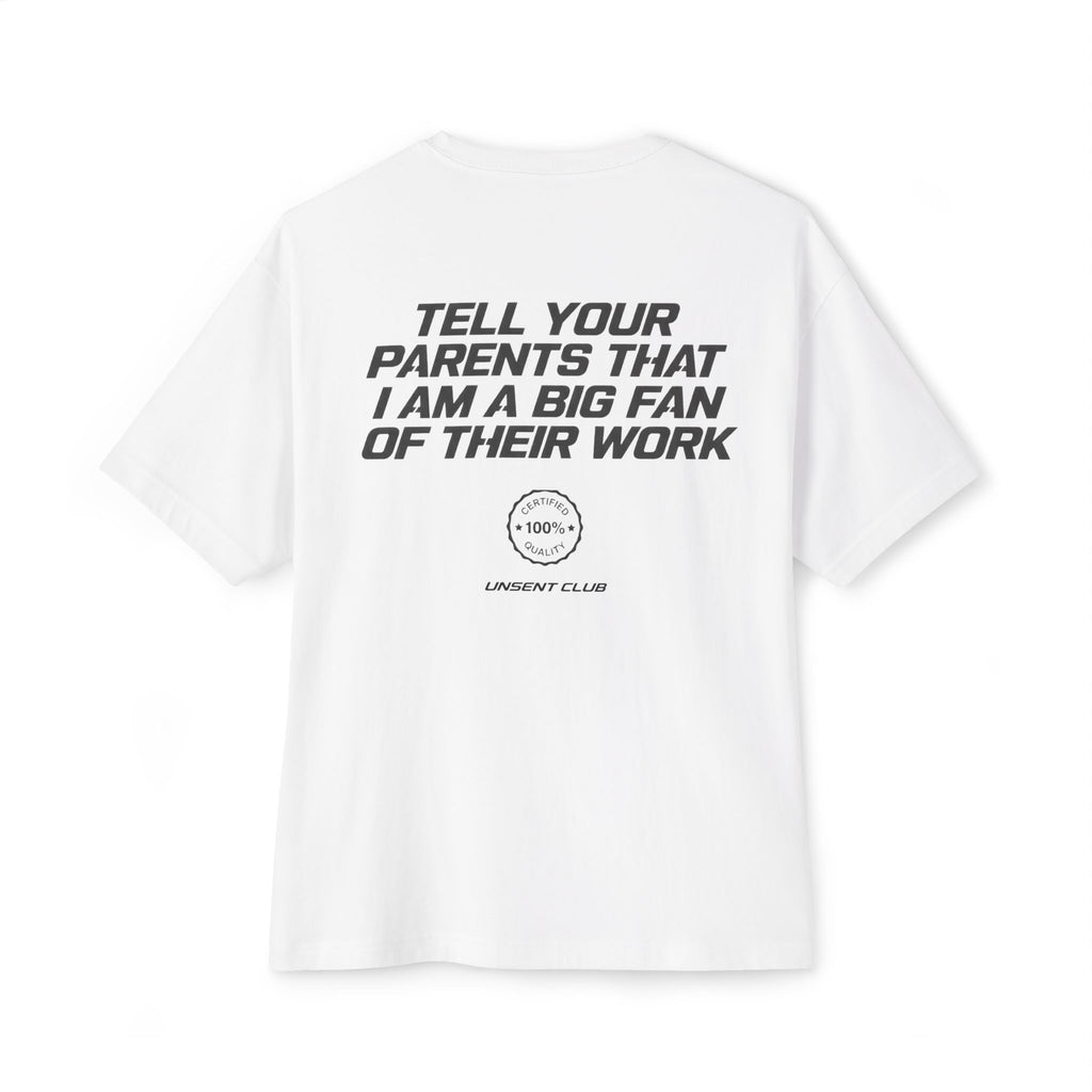 TELL YOUR PARENTS THAT I AM A BIG FAN OF THEIR WORK