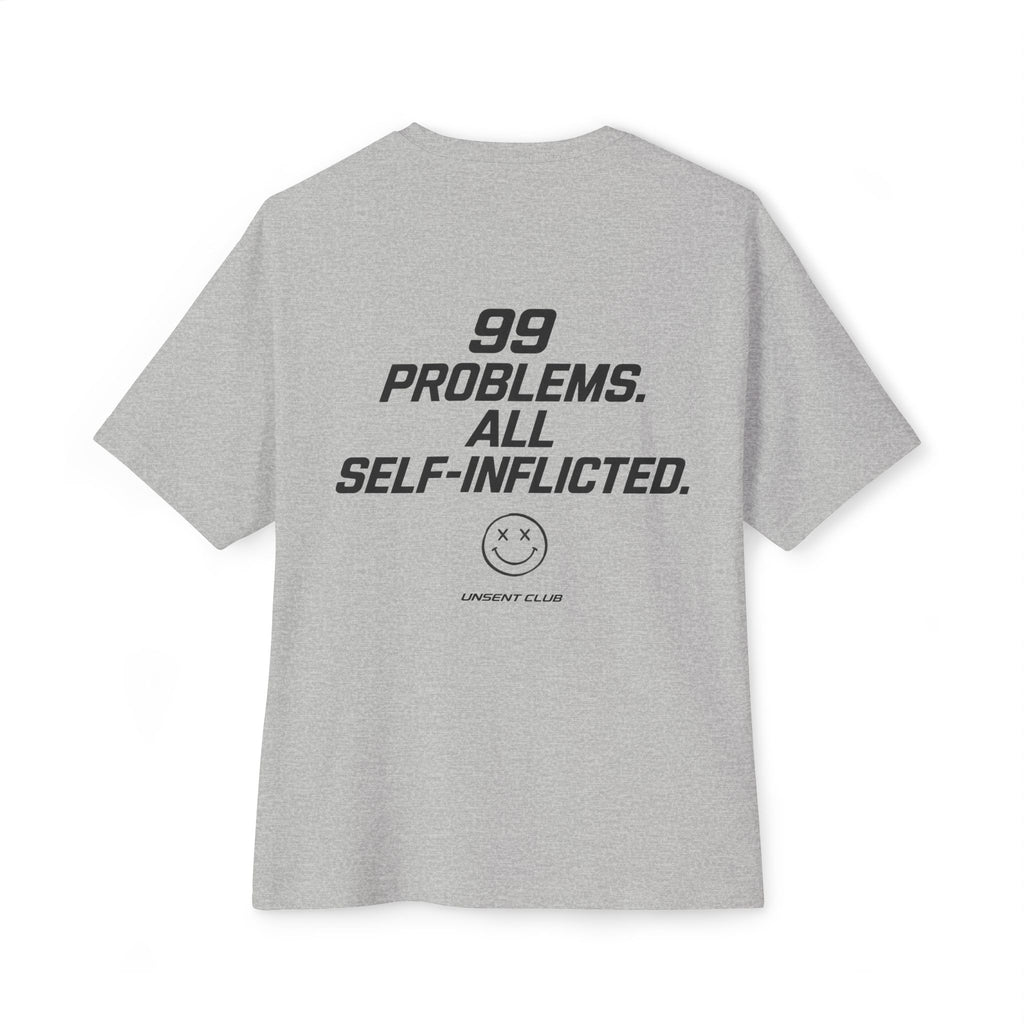 99 PROBLEMS. ALL SELF-INFLICTED.