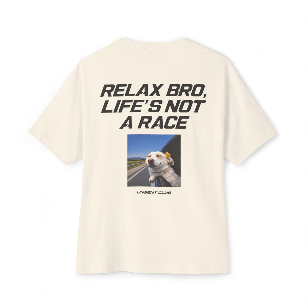 RELAX BRO, LIFE'S NOT A RACE
