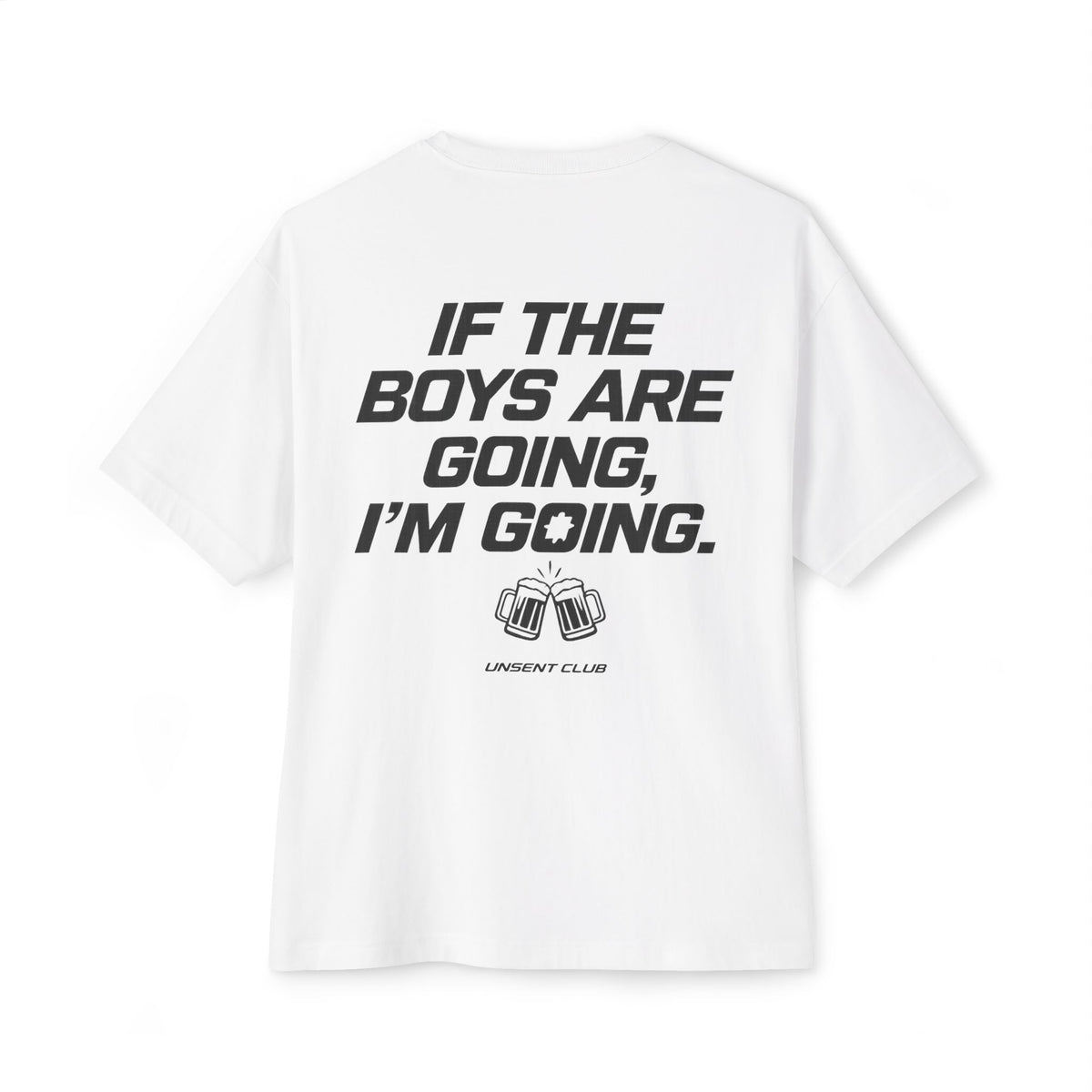 IF THE BOYS ARE GOING, I'M GOING
