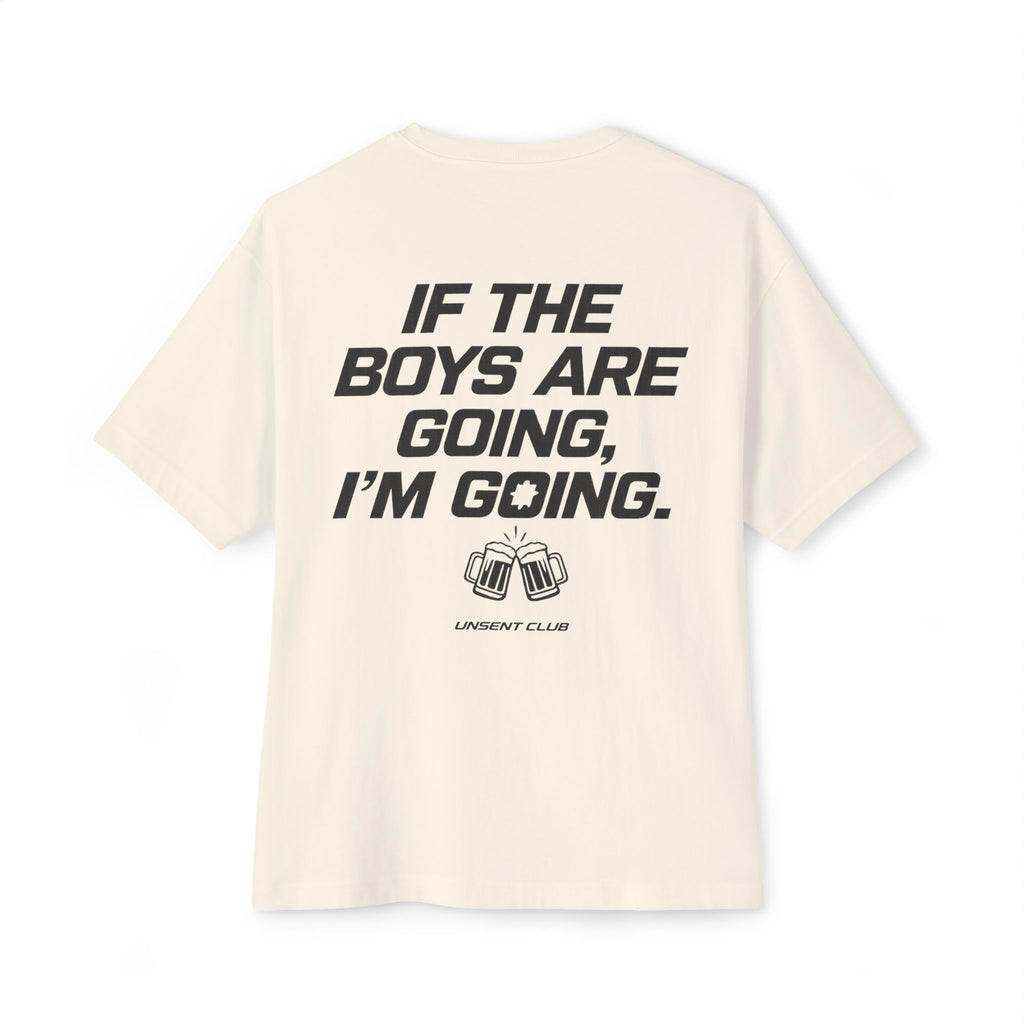 IF THE BOYS ARE GOING, I'M GOING