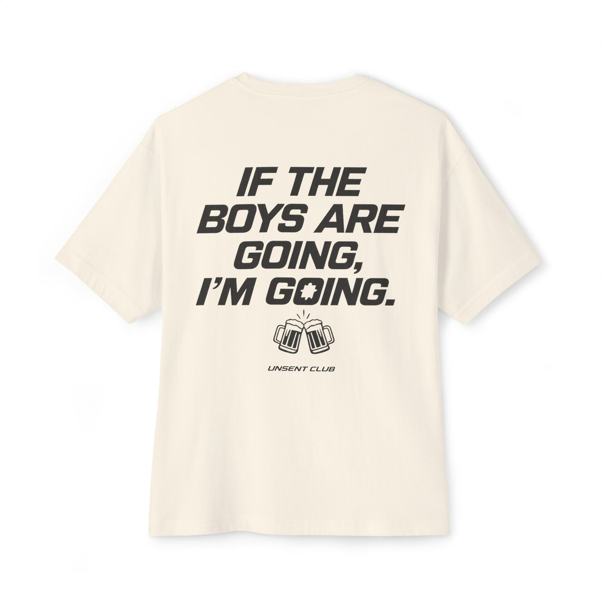 IF THE BOYS ARE GOING, I'M GOING