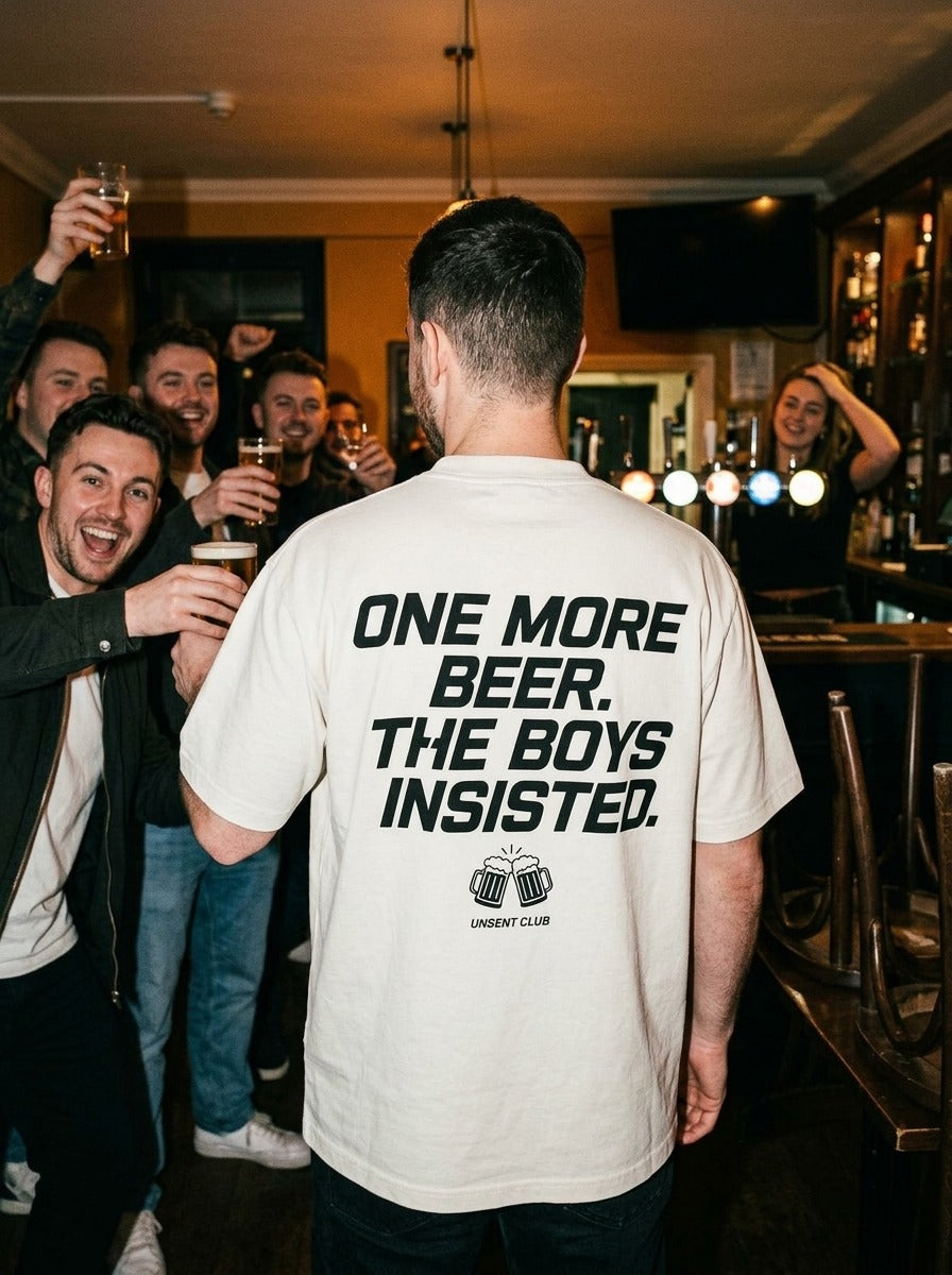 ONE MORE BEER. THE BOYS INSISTED