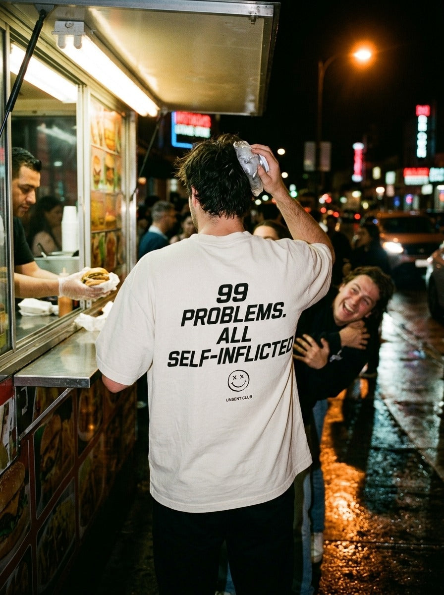 99 PROBLEMS. ALL SELF-INFLICTED.
